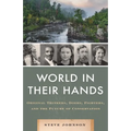 World in Their Hands: Original Thinkers, Doers, Fighters, and the Future of Conservation - Hardcover
