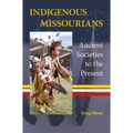 Indigenous Missourians: Ancient Societies to the Present - Paperback