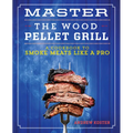 Master the Wood Pellet Grill: A Cookbook to Smoke Meats Like a Pro - Paperback