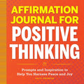 Affirmation Journal for Positive Thinking: Prompts and Inspiration to Help You Harness Peace and Joy - Paperback