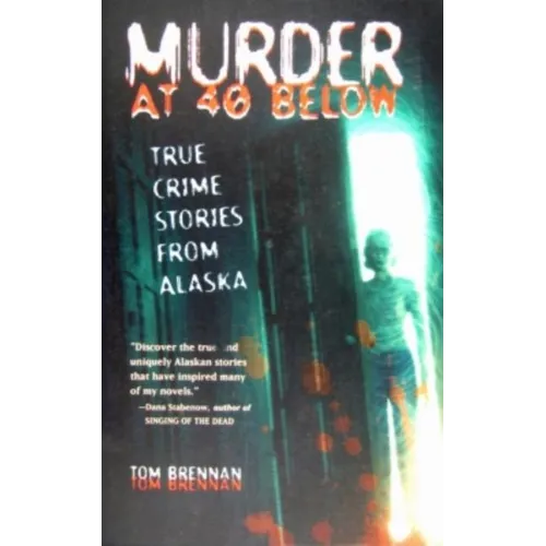Murder at 40 Below: True Crime Stories from Alaska - Paperback