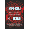 Imperial Policing: Weaponized Data in Carceral Chicago - Paperback