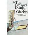The Life and Death of Objects: Autobiography of a Design Project - Hardcover
