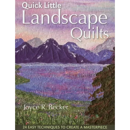 Quick Little Landscape Quilts: 24 Easy Techniques to Create a Materpiece - Paperback