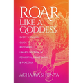 Roar Like a Goddess: Every Woman's Guide to Becoming Unapologetically Powerful, Prosperous, and Peaceful - Paperback