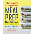The Easy 5-Ingredient Meal Prep Cookbook: Meal Plans and Recipes to Save Time - Paperback