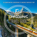 The Eco-Conscious Travel Guide: 30 European Rail Adventures to Inspire Your Next Trip - Paperback