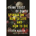 Think Least of Death: Spinoza on How to Live and How to Die - Paperback