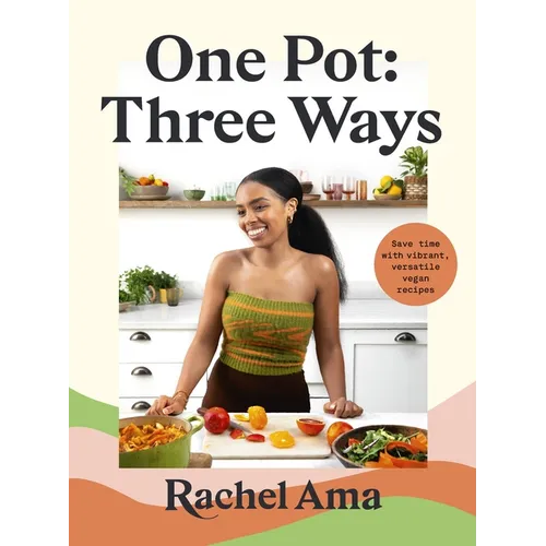 One Pot: Three Ways: Save Time with Vibrant, Versatile Vegan Recipes - Hardcover