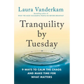 Tranquility by Tuesday: 9 Ways to Calm the Chaos and Make Time for What Matters - Hardcover