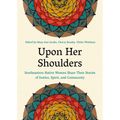 Upon Her Shoulders: Southeastern Native Women Share Their Stories of Justice, Spirit, and Community - Paperback