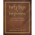 Forty Days to Forgiveness: A Christian's Field Guide to the Forgiveness Journey - Paperback