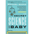 The Secret Science of Baby: The Surprising Physics of Creating a Human, from Conception to Birth--And Beyond - Paperback