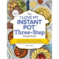 The I Love My Instant Pot Three-Step Recipe Book: From Pancake Bites to Ravioli Lasagna, 175 Easy Recipes Made in Three Quick Steps - Paperback