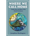 Where We Call Home: Lands, Seas, and Skies of the Pacific Northwest - Paperback