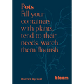 Pots: Bloom Gardener's Guide: Fill Your Containers with Plants, Tend to Their Needs, Watch Them Flourish - Paperback