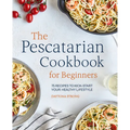 The Pescatarian Cookbook for Beginners: 75 Recipes to Kick-Start Your Healthy Lifestyle - Paperback