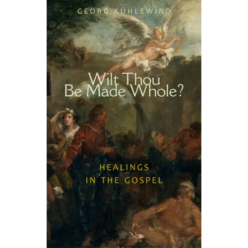 Wilt Thou Be Made Whole?: Healings in the Gospels - Paperback