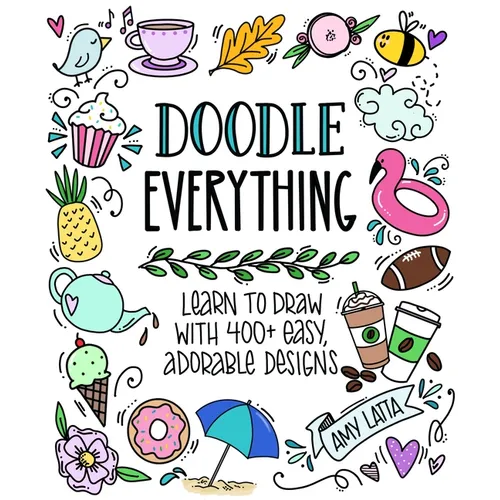 Doodle Everything!: Learn to Draw with 400+ Easy, Adorable Designs - Paperback