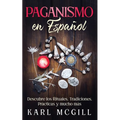 Paganismo en Español: Descubre los Rituales, Tradiciones, Prácticas y mucho más - Paperback