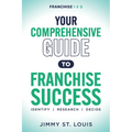 Your Comprehensive Guide to Franchise Success: Identify, Research, Decide - Paperback