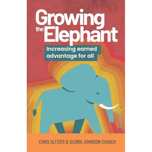Growing the Elephant: Increasing Earned Advantage for All - Paperback