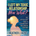 I Left My Toxic Relationship -Now What?: The Step-By-Step Guide to Starting Over and Living on Your Own - Paperback