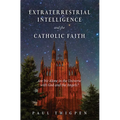 Extraterrestrial Intelligence and the Catholic Faith: Are We Alone in the Universe with God and the Angels? - Hardcover