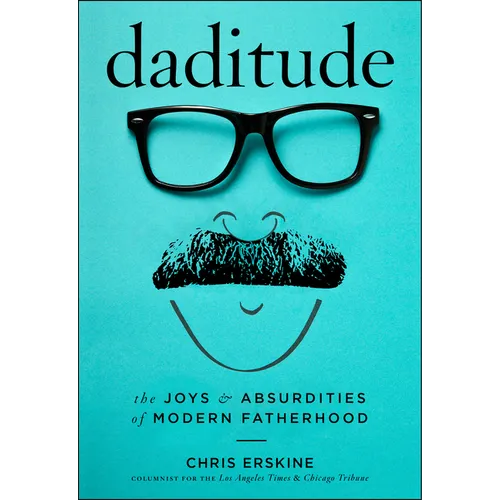 Daditude: The Joys & Absurdities of Modern Fatherhood - Hardcover