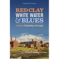 Red Clay, White Water & Blues: A History of Columbus, Georgia - Paperback