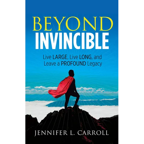 Beyond Invincible: Live Large, Live Long and Leave a Profound Legacy - Paperback