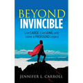 Beyond Invincible: Live Large, Live Long and Leave a Profound Legacy - Paperback