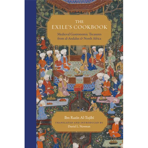The Exile's Cookbook: Medieval Gastronomic Treasures from Al-Andalus and North Africa - Paperback