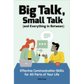 Big Talk, Small Talk (and Everything in Between): Effective Communication Skills for All Parts of Your Life - Paperback