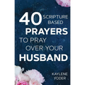 40 Scripture-based Prayers to Pray Over Your Husband: The "just prayers" version of "A Wife's 40-day Fasting & Prayer Journal" - Paperback