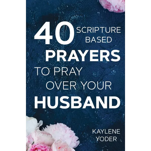 40 Scripture-based Prayers to Pray Over Your Husband: The "just prayers" version of "A Wife's 40-day Fasting & Prayer Journal" - Paperback