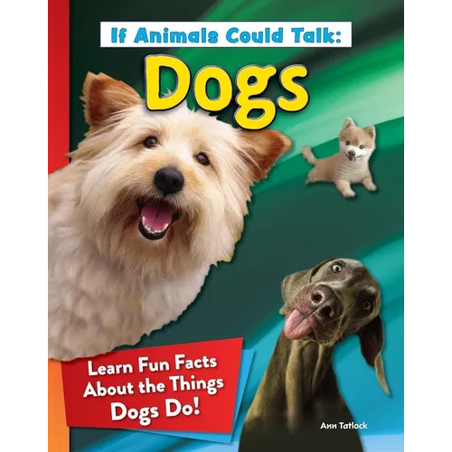 If Animals Could Talk: Dogs: Learn Fun Facts about the Things Dogs Do! - Hardcover