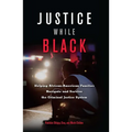 Justice While Black: Helping African-American Families Navigate and Survive the Criminal Justice System - Paperback