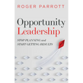 Opportunity Leadership: Stop Planning and Start Getting Results - Paperback