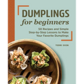 Dumplings for Beginners: 50 Recipes and Simple Step-By-Step Lessons to Make Your Favorite Dumplings - Paperback