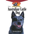 The Australian Cattle Dog: An Owner's Guide to a Happy Healthy Pet - Paperback