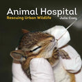Animal Hospital: Rescuing Urban Wildlife - Hardcover