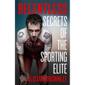 Relentless: Secrets of the Sporting Elite - Hardcover