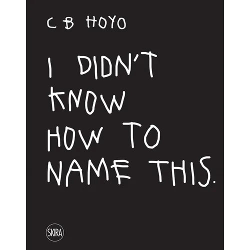 CB Hoyo: I Didn't Know How to Name This - Hardcover