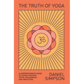 The Truth of Yoga: A Comprehensive Guide to Yoga's History, Texts, Philosophy, and Practices - Paperback